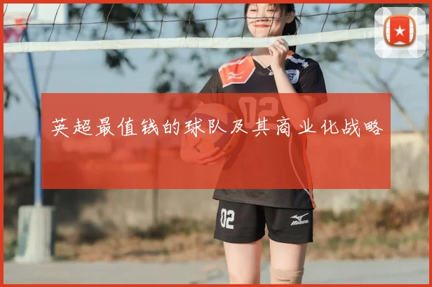 英超最值钱的球队及其商业化战略